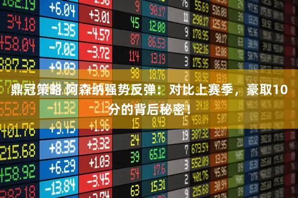 鼎冠策略 阿森纳强势反弹：对比上赛季，豪取10分的背后秘密！